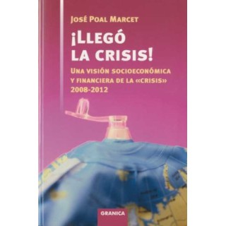 Llegó la Crisis! : Una Visión Socioeconómica y Financiera de la Crisis. 2008-2012